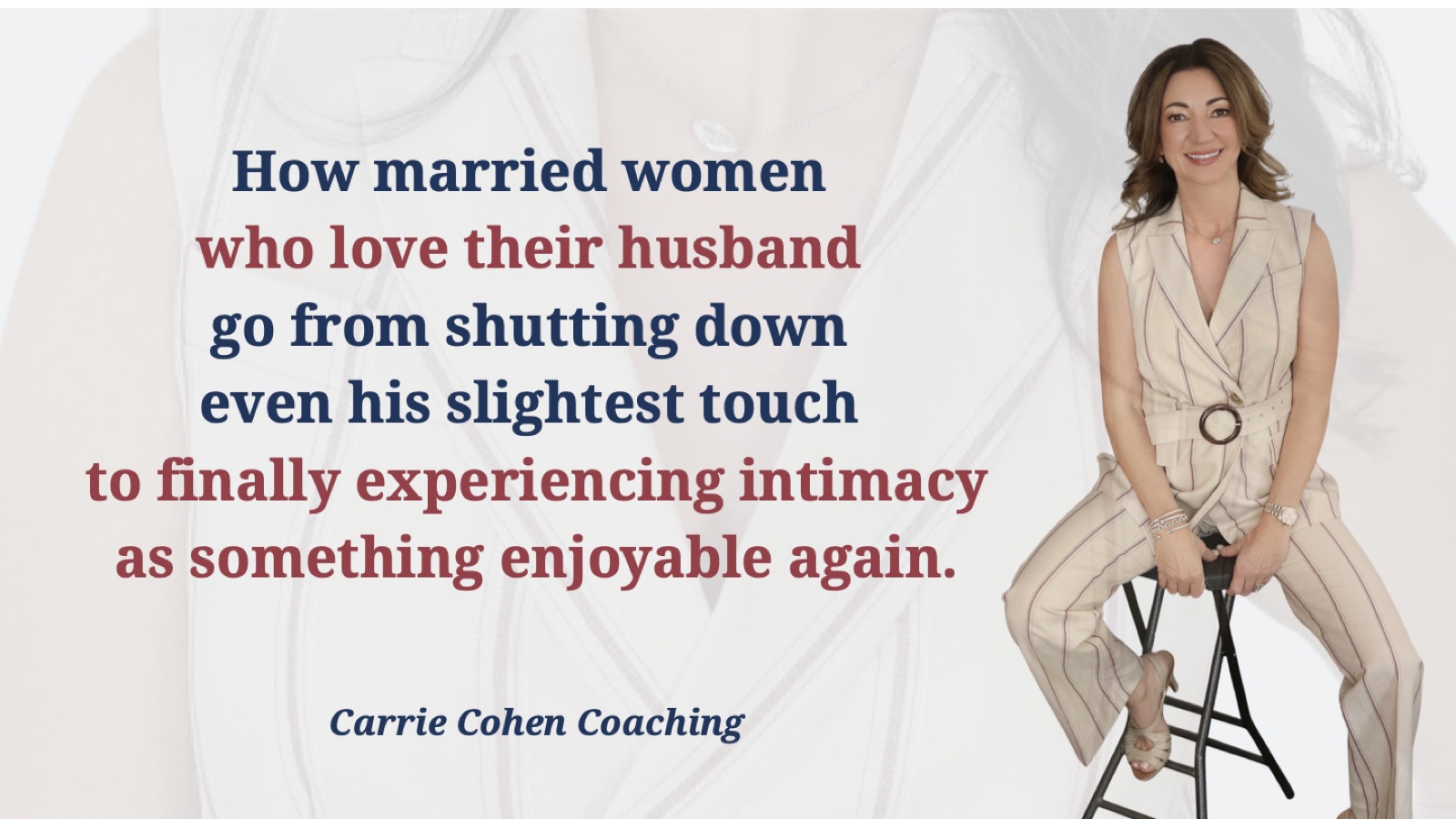 Free masterclass: how married women who love their husband go from shutting down to finally experiencing intimacy as something enjoyable again. Carrie Cohen Coaching.