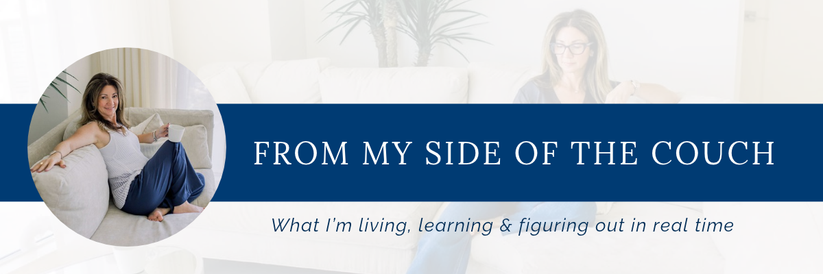 From My Side of the Couch, what I am living, learning and figuring out in real time