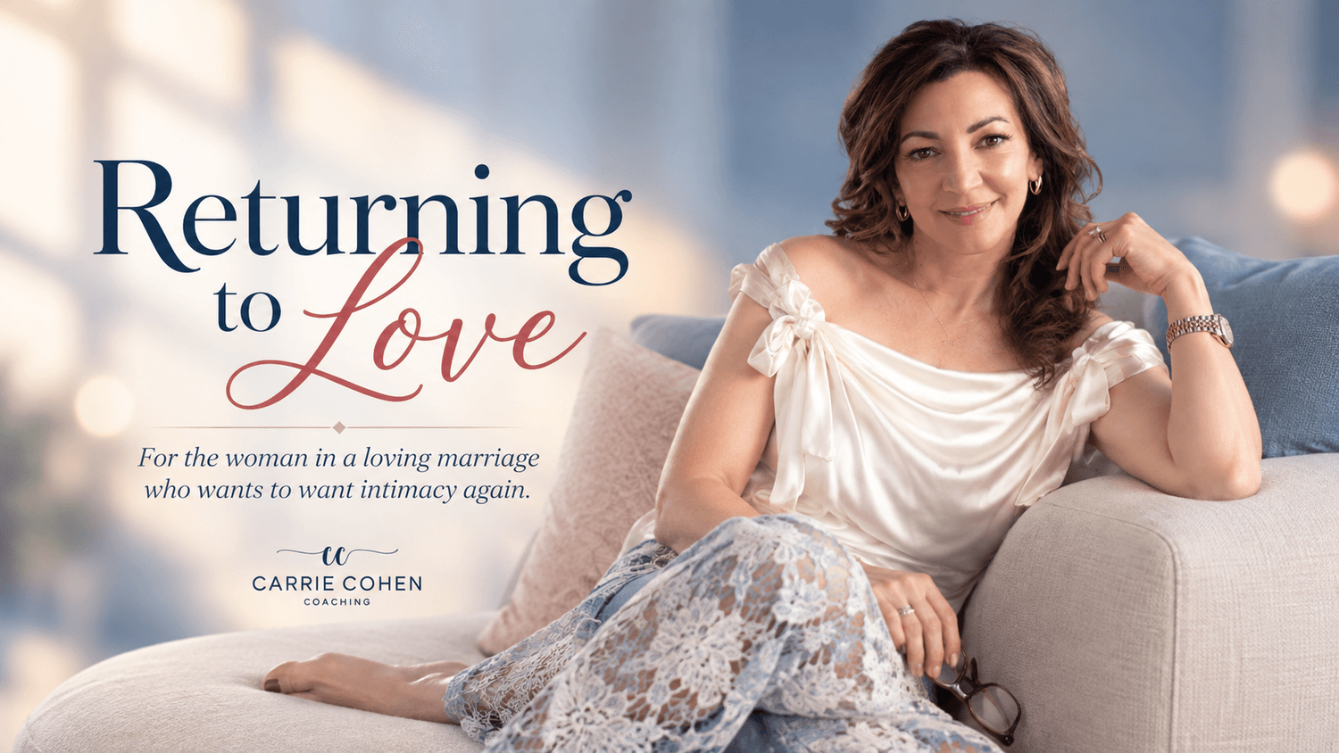 Returning to Love, for the woman in a loving marriage who wants to want intimacy again. Carrie Cohen Coaching.